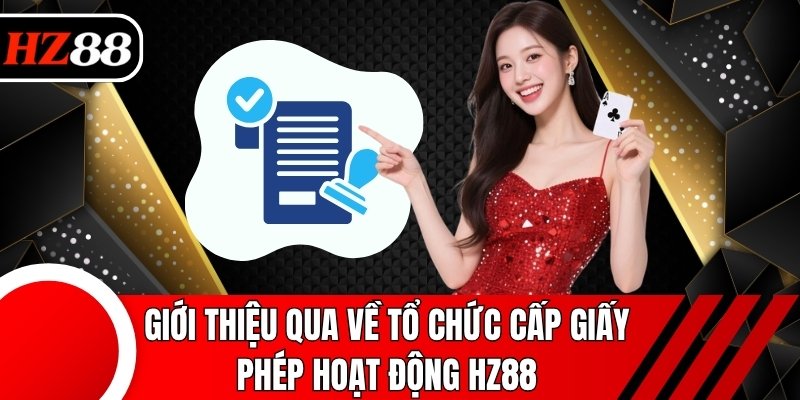 Giới thiệu qua về tổ chức cấp giấy phép hoạt động HZ88