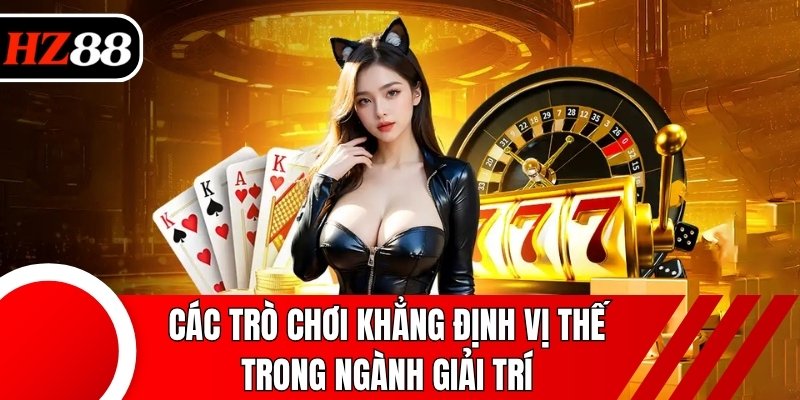 Các trò chơi giúp sảnh game khẳng định vị thế trong ngành giải trí